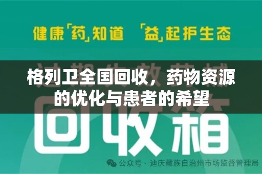 新乡格列卫全国回收，药物资源的优化与患者的希望