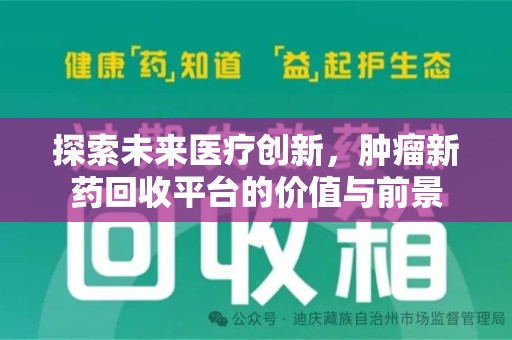 新乡探索未来医疗创新，肿瘤新药回收平台的价值与前景