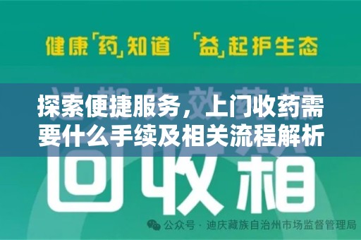 新乡探索便捷服务，上门收药需要什么手续及相关流程解析