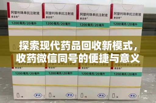 新乡探索现代药品回收新模式，收药微信同号的便捷与意义