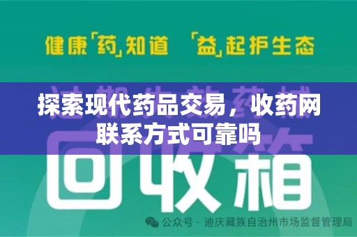 新乡探索现代药品交易，收药网联系方式可靠吗