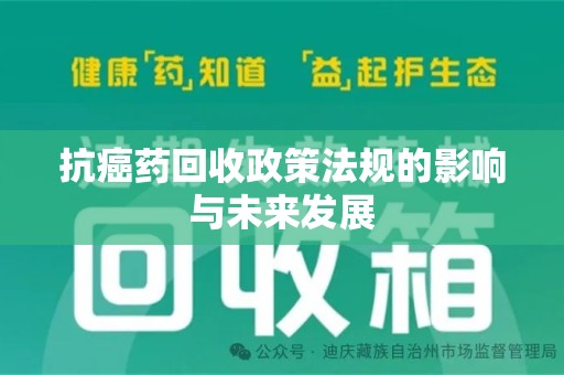 新乡抗癌药回收政策法规的影响与未来发展