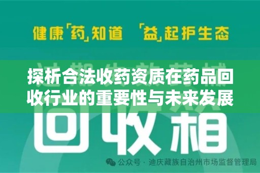 新乡探析合法收药资质在药品回收行业的重要性与未来发展