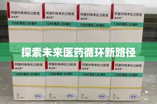 新乡探索未来医药循环新路径