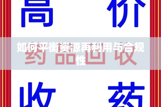 新乡如何平衡资源再利用与合规性