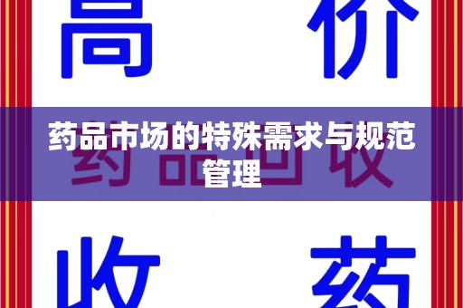新乡药品市场的特殊需求与规范管理