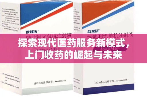 新乡探索现代医药服务新模式，上门收药的崛起与未来