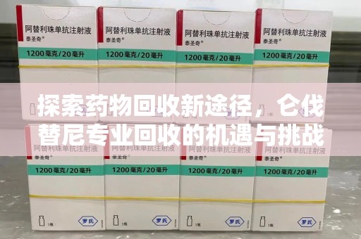 新乡探索药物回收新途径，仑伐替尼专业回收的机遇与挑战