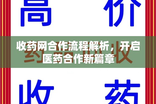 新乡收药网合作流程解析，开启医药合作新篇章