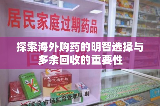 新乡探索海外购药的明智选择与多余回收的重要性