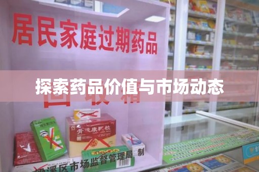 新乡探索药品价值与市场动态