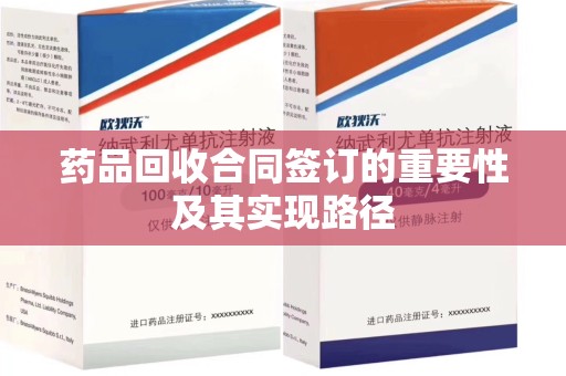 新乡药品回收合同签订的重要性及其实现路径