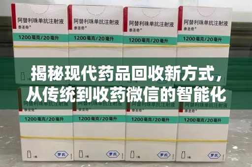 新乡揭秘现代药品回收新方式，从传统到收药微信的智能化转变