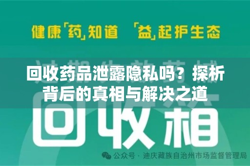 新乡回收药品泄露隐私吗？探析背后的真相与解决之道