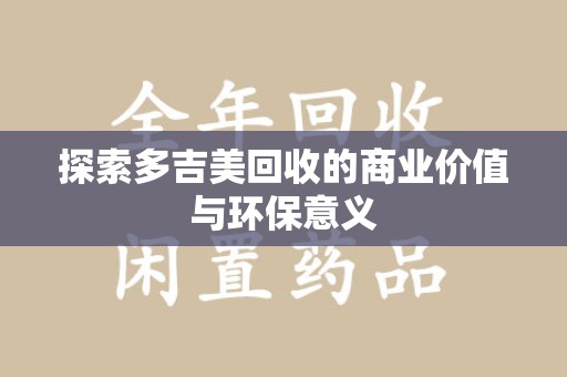 新乡探索多吉美回收的商业价值与环保意义