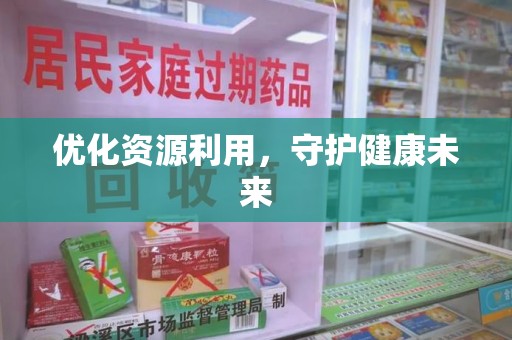 新乡优化资源利用，守护健康未来