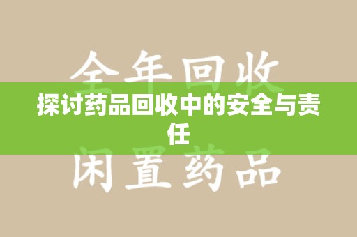 新乡探讨药品回收中的安全与责任