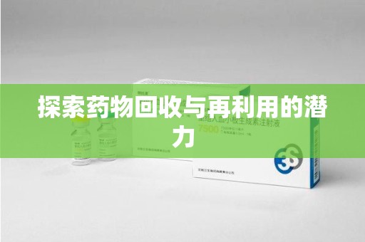 新乡探索药物回收与再利用的潜力
