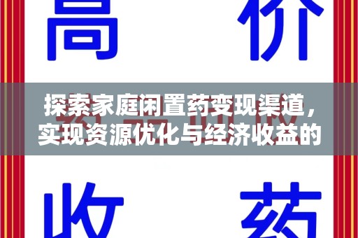 新乡探索家庭闲置药变现渠道，实现资源优化与经济收益的双赢