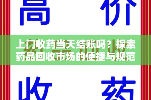 新乡上门收药当天结账吗？探索药品回收市场的便捷与规范