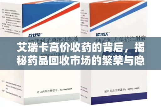 新乡艾瑞卡高价收药的背后，揭秘药品回收市场的繁荣与隐忧
