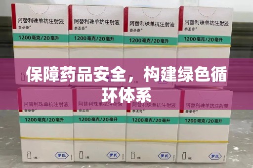 新乡保障药品安全，构建绿色循环体系