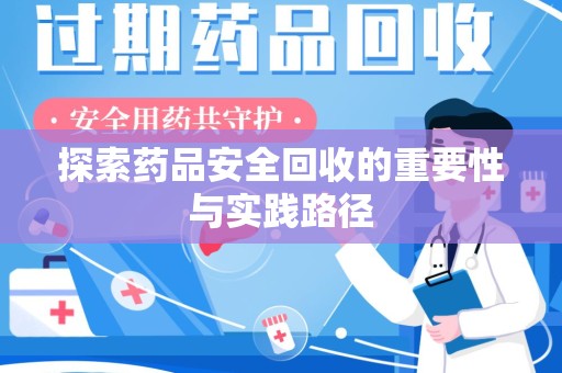 新乡探索药品安全回收的重要性与实践路径