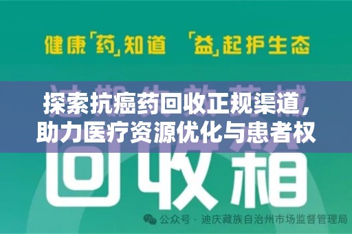 新乡探索抗癌药回收正规渠道，助力医疗资源优化与患者权益保障