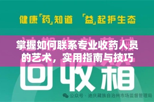 新乡掌握如何联系专业收药人员的艺术，实用指南与技巧
