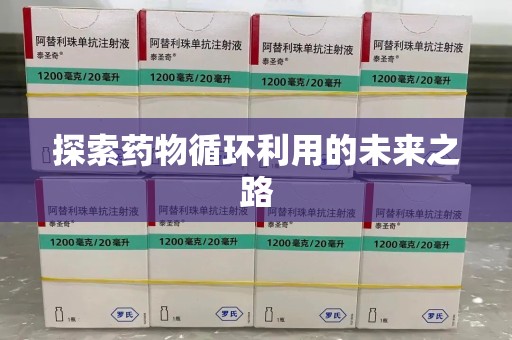 新乡探索药物循环利用的未来之路