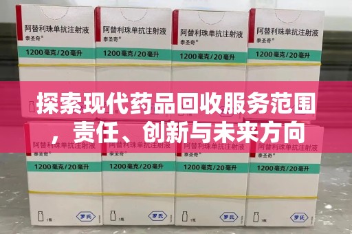 新乡探索现代药品回收服务范围，责任、创新与未来方向