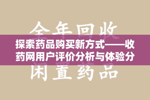新乡探索药品购买新方式——收药网用户评价分析与体验分享