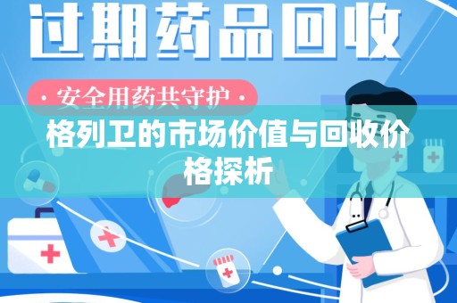 新乡格列卫的市场价值与回收价格探析