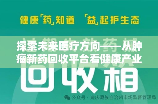 新乡探索未来医疗方向——从肿瘤新药回收平台看健康产业新趋势