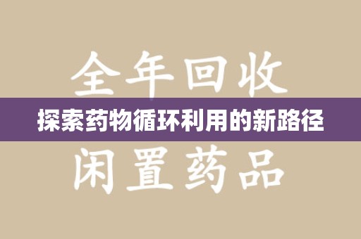 新乡探索药物循环利用的新路径