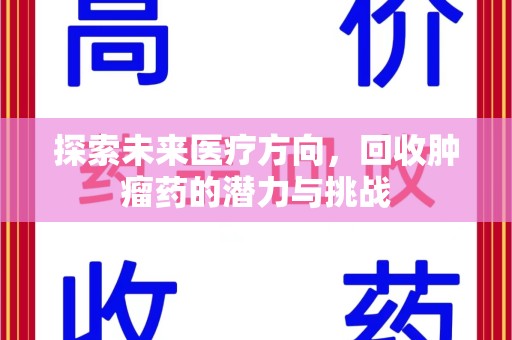 新乡探索未来医疗方向，回收肿瘤药的潜力与挑战