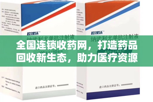 新乡全国连锁收药网，打造药品回收新生态，助力医疗资源再利用