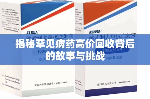 新乡揭秘罕见病药高价回收背后的故事与挑战