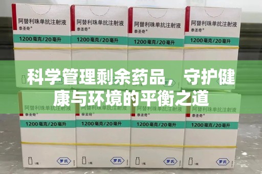 新乡科学管理剩余药品，守护健康与环境的平衡之道