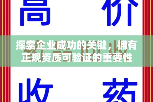 新乡探索企业成功的关键，拥有正规资质可验证的重要性
