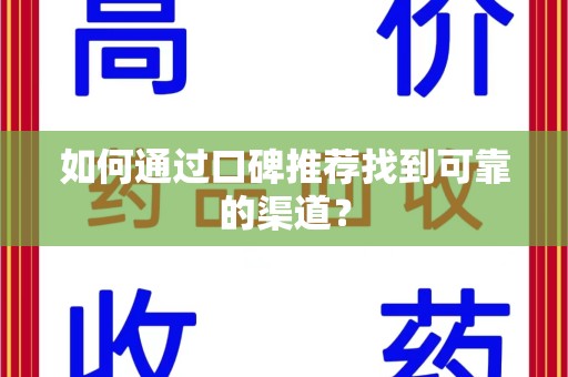 新乡如何通过口碑推荐找到可靠的渠道？