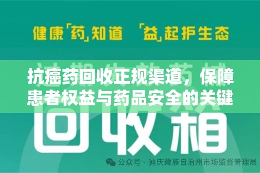 新乡抗癌药回收正规渠道，保障患者权益与药品安全的关键