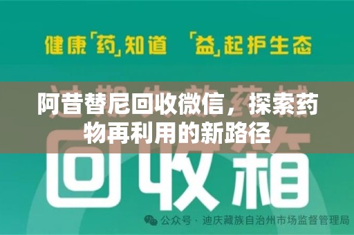 新乡阿昔替尼回收微信，探索药物再利用的新路径