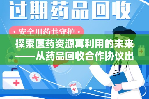新乡探索医药资源再利用的未来——从药品回收合作协议出发