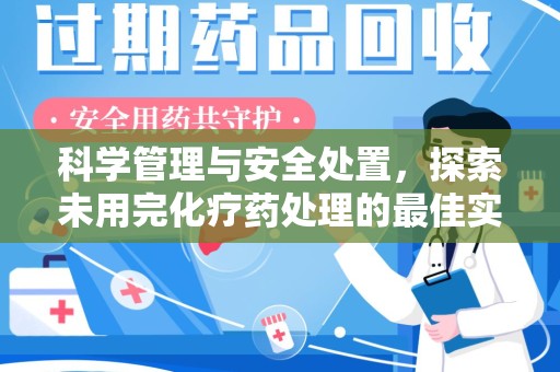 新乡科学管理与安全处置，探索未用完化疗药处理的最佳实践