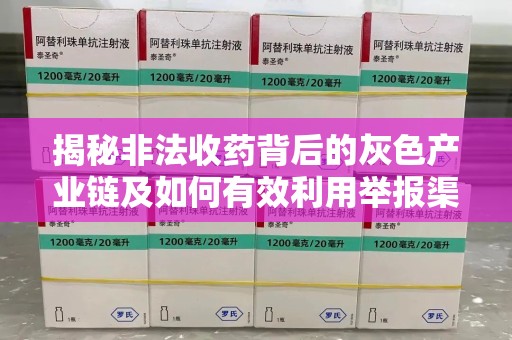新乡揭秘非法收药背后的灰色产业链及如何有效利用举报渠道