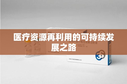 新乡医疗资源再利用的可持续发展之路