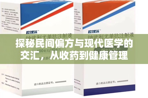新乡探秘民间偏方与现代医学的交汇，从收药到健康管理