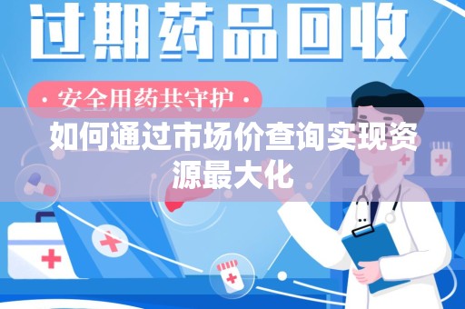新乡如何通过市场价查询实现资源最大化