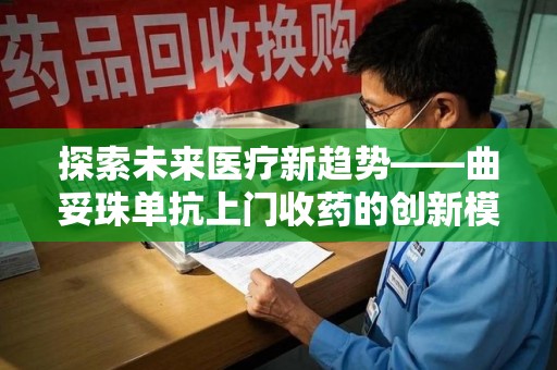 新乡探索未来医疗新趋势——曲妥珠单抗上门收药的创新模式